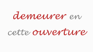 demeurer en
cette ouverture