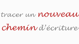 tracer un nouveau
chemin d’écriture