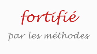 fortifié
par les méthodes