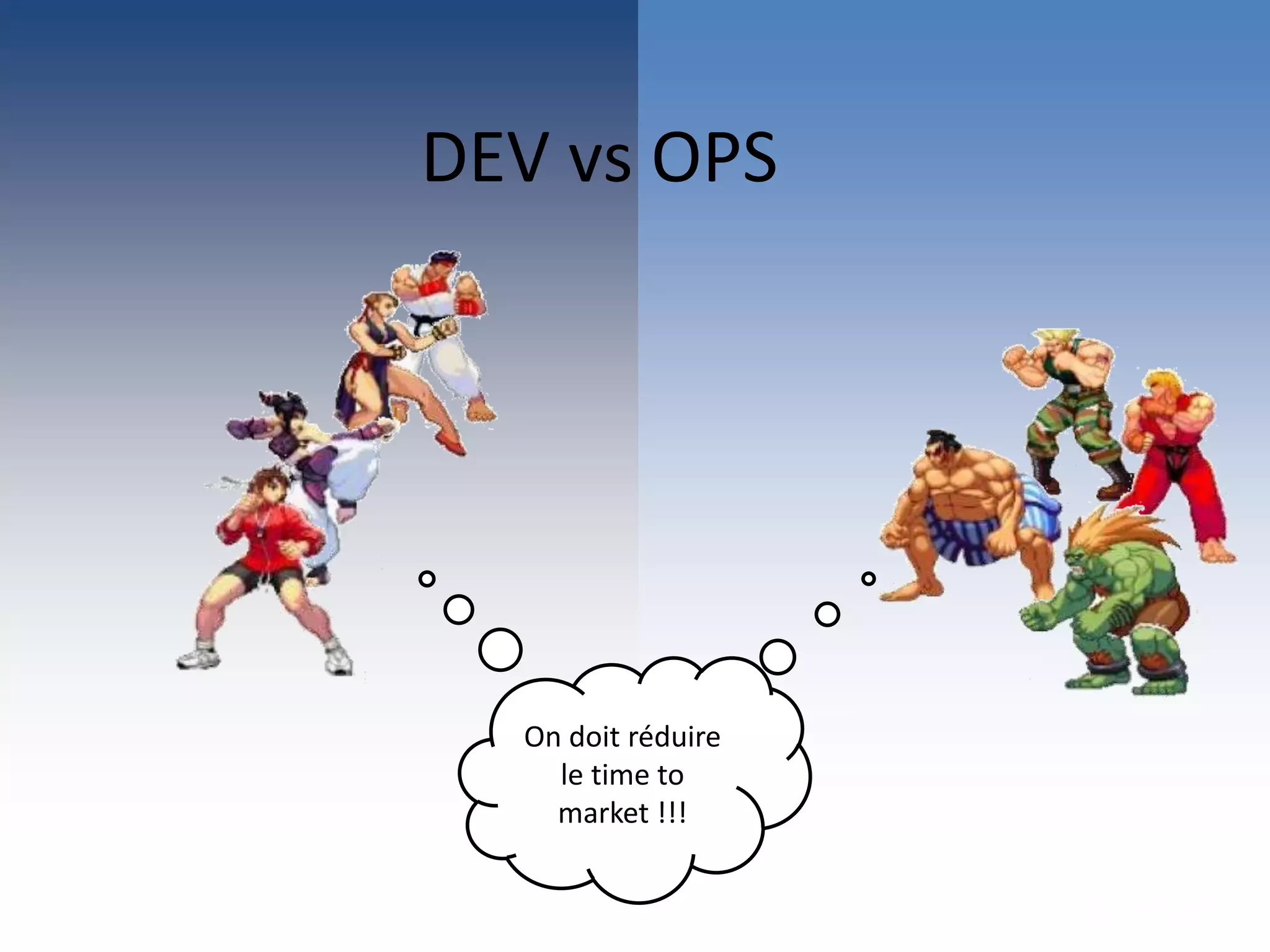 DEV vs OPS
On doit réduire
le time to
market !!!
 