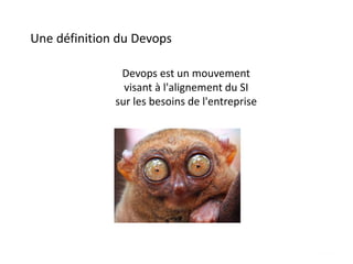 Devops est un mouvement
visant à l'alignement du SI
sur les besoins de l'entreprise
Une définition du Devops
 