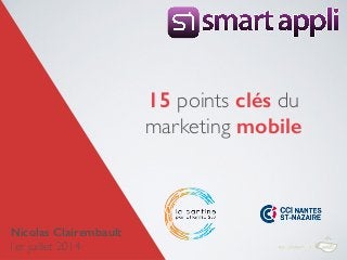 15 points clés du
marketing mobile
Nicolas Clairembault
1er juillet 2014
 