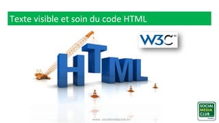 www. socialmediaclub.tn
Texte visible et soin du code HTML
 