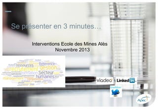 –

–
Se présenter en 3 minutes…
Interventions Ecole des Mines Alès
Novembre 2013

–1–

Modifiez pied de page dans > Affichage > Masque > Masque des diapositives > à modifier sur la première diapositive seulement

19/11/13

 