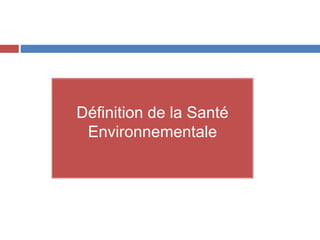 Définition de la Santé
Environnementale
 