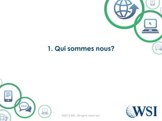 1. Qui sommes nous?
©2015 WSI. All rights reserved.
 