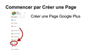 Commencer par Créer une Page
Créer une Page Google Plus
 