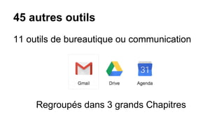 45 autres outils
11 outils de bureautique ou communication
Regroupés dans 3 grands Chapitres
 