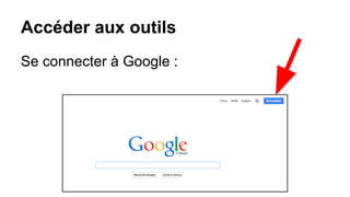 Accéder aux outils
Se connecter à Google :
 