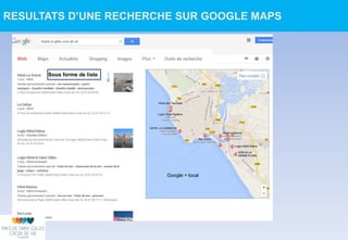 Sous forme de liste
RESULTATS D’UNE RECHERCHE SUR GOOGLE MAPS
Google + local
 