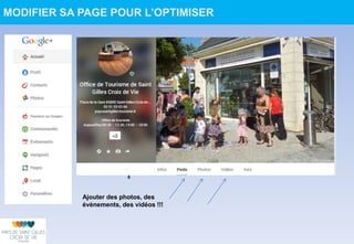 Ajouter des photos, des
évènements, des vidéos !!!
MODIFIER SA PAGE POUR L’OPTIMISER
 