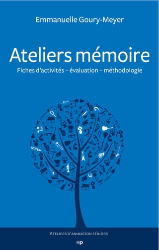 Emmanuelle Goury-Meyer



Ateliers mémoire
Fiches d’activités – évaluation – méthodologie




           Ateliers d’animat...
