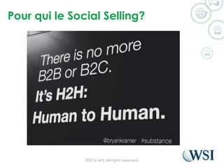 Pour qui le Social Selling? 
©2014 WSI. All rights reserved. 
 