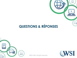 QUESTIONS & RÉPONSES 
©2014 WSI. All rights reserved. 
 