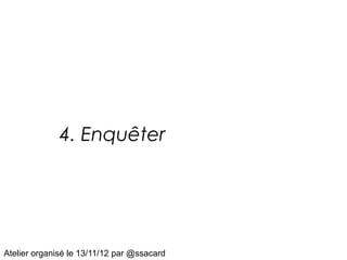 4. Enquêter




Atelier organisé le 13/11/12 par @ssacard
 