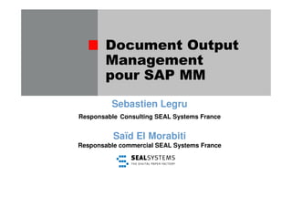 Sebastien Legru
Responsable Consulting SEAL Systems France


          Saïd El Morabiti
Responsable commercial SEAL Systems France
 