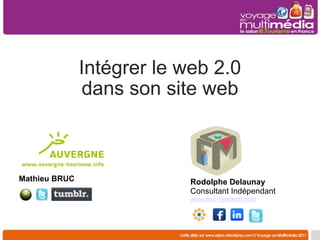 Intégrer le web 2.0 dans son site web Rodolphe Delaunay  Consultant Indépendant www.fmc-newtech.com Mathieu BRUC 