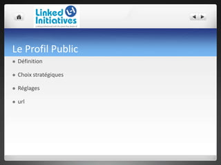 Le Profil Public
 Définition
 Choix stratégiques
 Réglages
 url
 