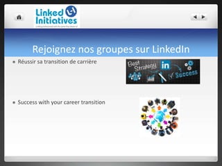 Rejoignez nos groupes sur LinkedIn
 Réussir sa transition de carrière
 Success with your career transition
 