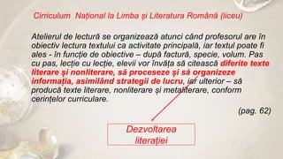 Cirriculum Național la Limba și Literatura Română (liceu)
Atelierul de lectură se organizează atunci când profesorul are î...