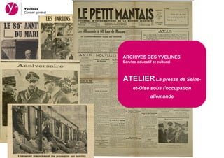 ARCHIVES DES YVELINES
Service educatif et culturel



ATELIER La presse de Seine-
     et-Oise sous l’occupation
                allemande
 