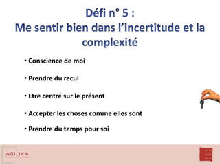 • Conscience de moi
• Prendre du recul
• Etre centré sur le présent
• Accepter les choses comme elles sont
• Prendre du temps pour soi
 