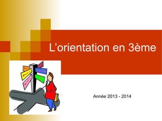 L’orientation en 3ème

Année 2013 - 2014

 