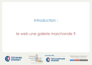 Introduction : 
le web une galerie marchande ? 
CHAMPAGNE-ARDENNE 
 