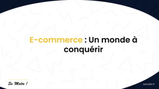 E-commerce : Un monde à
conquérir
 
