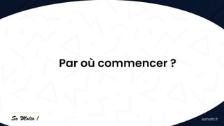Par où commencer ?
 