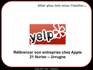 Sarazd
Atelier WIFI - Sare – 14/02/2013
Référencer son entreprise chez Apple
21 février – Urrugne
Aller plus loin avec l’atelier…
 