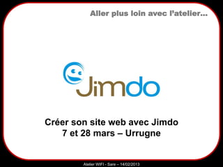 Sarazd
Atelier WIFI - Sare – 14/02/2013
Aller plus loin avec l’atelier…
Créer son site web avec Jimdo
7 et 28 mars – Urrugne
 