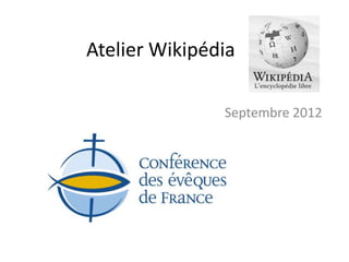 Atelier Wikipédia

               Septembre 2012
 