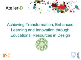 Achieving Transformation, Enhanced  Learning and Innovation through Educational Resources in Design Atelier -D 