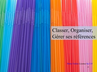 Classer, Organiser, 
Gérer ses références 
Horia Varlan Licence by/2.0/ 
25 
 