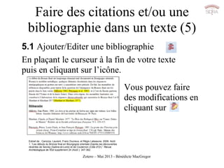 Zotero – Mai 2013 - Bénédicte MacGregor
Faire des citations et/ou une
bibliographie dans un texte (5)
la 5.1 Ajouter/Edite...