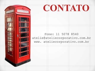 CONTATO
Fone: 11 5078 8540
atelie@ateliecorporativo.com.br
www. ateliecorporativo.com.br
 