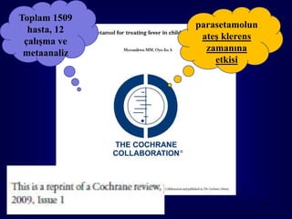 Toplam 1509
  hasta, 12   parasetamolun
 çalışma ve    ateş klerens
 metaanaliz     zamanına
                  etkisi




                              70
 