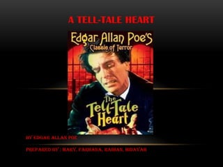 A TELL-TALE HEART




By Edgar Allan Poe

Prepared by : MARY, FARHANA, RAIHAN, HIDAYAH
 