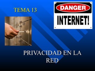 TEMA 13 PRIVACIDAD EN LA RED 