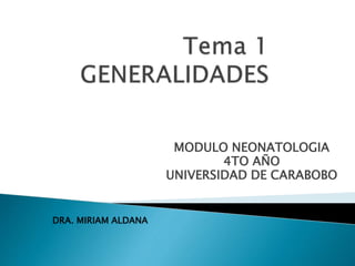 MODULO NEONATOLOGIA
4TO AÑO
UNIVERSIDAD DE CARABOBO
DRA. MIRIAM ALDANA
 
