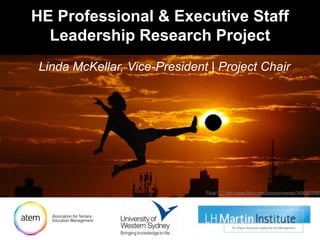 HE Professional & Executive Staff Leadership Research Project Linda McKellar, Vice-President | Project Chair Flickr CC http://www.flickr.com/photos/vramak/3499502280 
