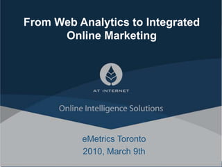 From Web Analytics to Integrated Online Marketing eMetrics Toronto 2010, March 9th 