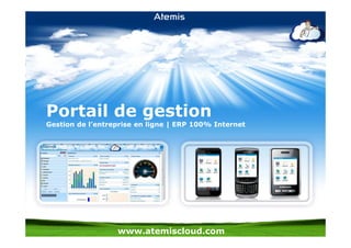Portail de gestion
Gestion de l’entreprise en ligne | ERP 100% Internet




                  www.atemiscloud.com
 