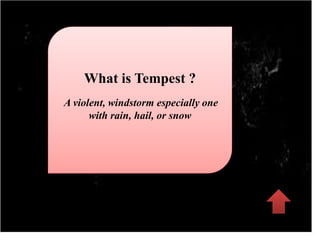 What is Tempest ?
A violent, windstorm especially one
with rain, hail, or snow
 
