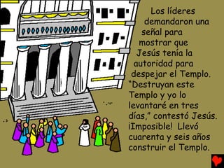 Los líderes
     demandaron una
    señal para
   mostrar que
   Jesús tenía la
  autoridad para
 despejar el Templo.
“Des...