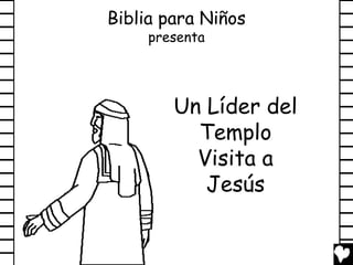 Biblia para Niños
presenta

Un Líder del
Templo
Visita a
Jesús

 