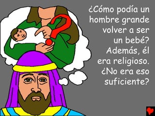 ¿Cómo podía un
hombre grande
   volver a ser
      un bebé?
    Además, él
  era religioso.
   ¿No era eso
    suficiente?
 