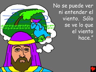 No se puede ver
 ni entender el
   viento. Sólo
    se ve lo que
       el viento
          hace.”
 