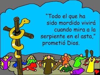 “Todo el que ha
   sido mordido vivirá
      cuando mira a la
serpiente en el asta,”
 prometió Dios.
 